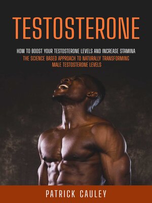 cover image of Testosterone--How to Boost Your Testosterone Levels and Increase Stamina (The Science based approach to Naturally transforming Male Testosterone levels)